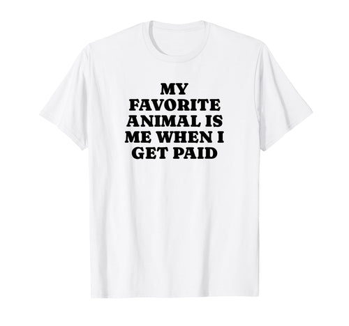 My Favorite Animal Is Me When I Get T-Shirt - Casual Everyday Wear Unisex - T-Shirt, Sweatshirt, Hoodie