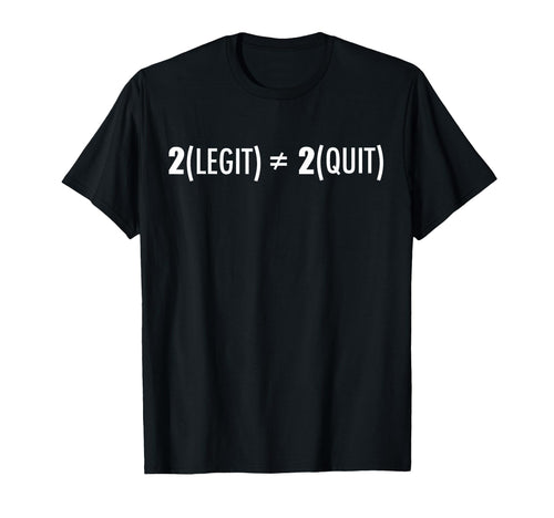 Two Legit To Quit Funny Math T-Shirt - Fun Novelty Design for Adults - T-Shirt, Sweatshirt, Hoodie