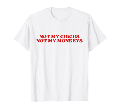 Not My Circus Not My Monkeys Y2K T-Shirt - Casual Everyday Wear Unisex - T-Shirt, Sweatshirt, Hoodie