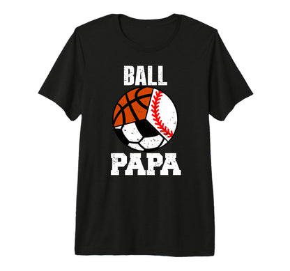 Mens Ball Papa Funny Baseball Soccer T-Shirt - Graphic Print Men Women - T-Shirt, Sweatshirt, Hoodie
