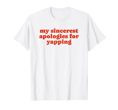 My Sincerest Apologies Yapping Funny Y2K T-Shirt - Graphic Print Men Women - T-Shirt, Sweatshirt, Hoodie