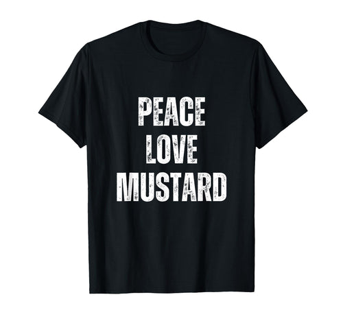 Peace Love And Mustard Funny Sarcastic T-Shirt - Unique Graphic Unisex - T-Shirt, Sweatshirt, Hoodie