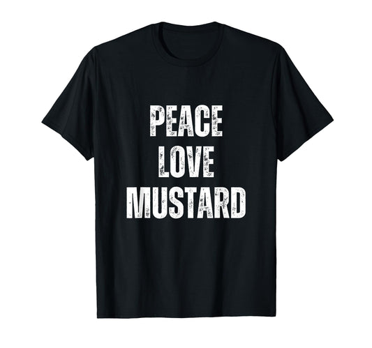 Peace Love And Mustard Funny Sarcastic T-Shirt - Unique Graphic Unisex - T-Shirt, Sweatshirt, Hoodie