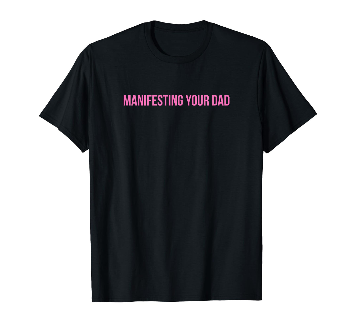 Manifesting Your Dad Funny Y2K Aesthetic T-Shirt - Aesthetic Graphic Unisex - T-Shirt, Sweatshirt, Hoodie