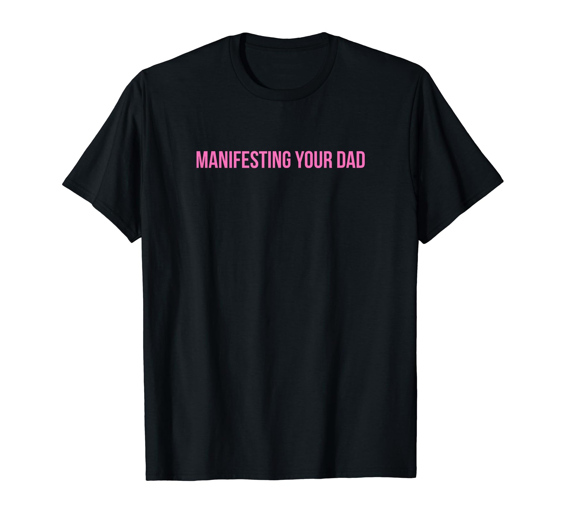 Manifesting Your Dad Funny Y2K Aesthetic T-Shirt - Aesthetic Graphic Unisex - T-Shirt, Sweatshirt, Hoodie