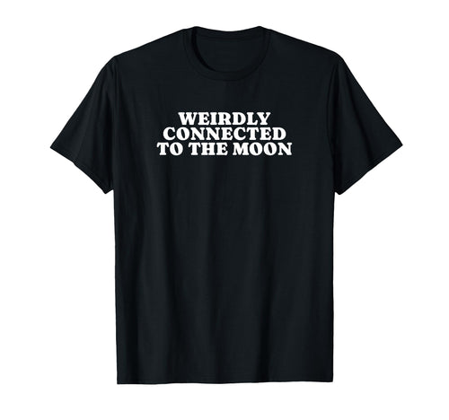 Weirdly Connected To Moon Funny Y2K T-Shirt - Custom Art Print Unisex - T-Shirt, Sweatshirt, Hoodie