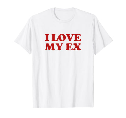 I Love My Ex Y2K Aesthetic Trendy T-Shirt - Casual Everyday Wear Unisex - T-Shirt, Sweatshirt, Hoodie