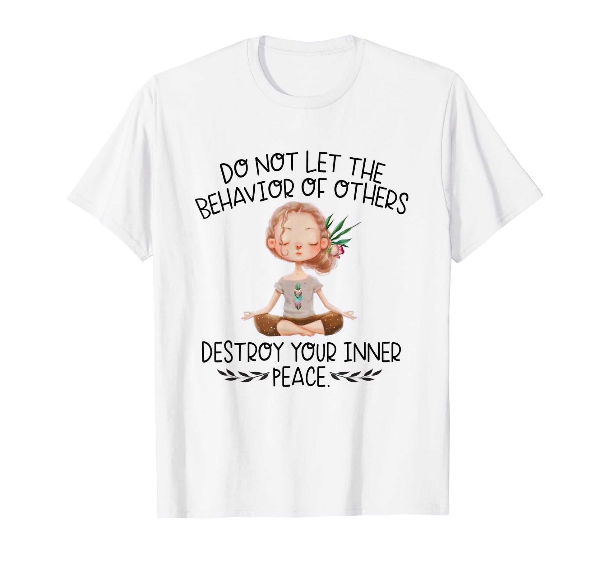 Do Not Let Behavior Others T-Shirt - Casual Everyday Wear Men Women - T-Shirt, Sweatshirt, Hoodie