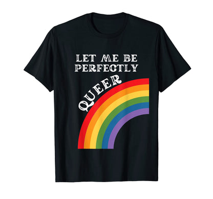 Lgbtq Let Me Be Perfectly Queer T-Shirt - Fun Novelty Design Men Women - T-Shirt, Sweatshirt, Hoodie