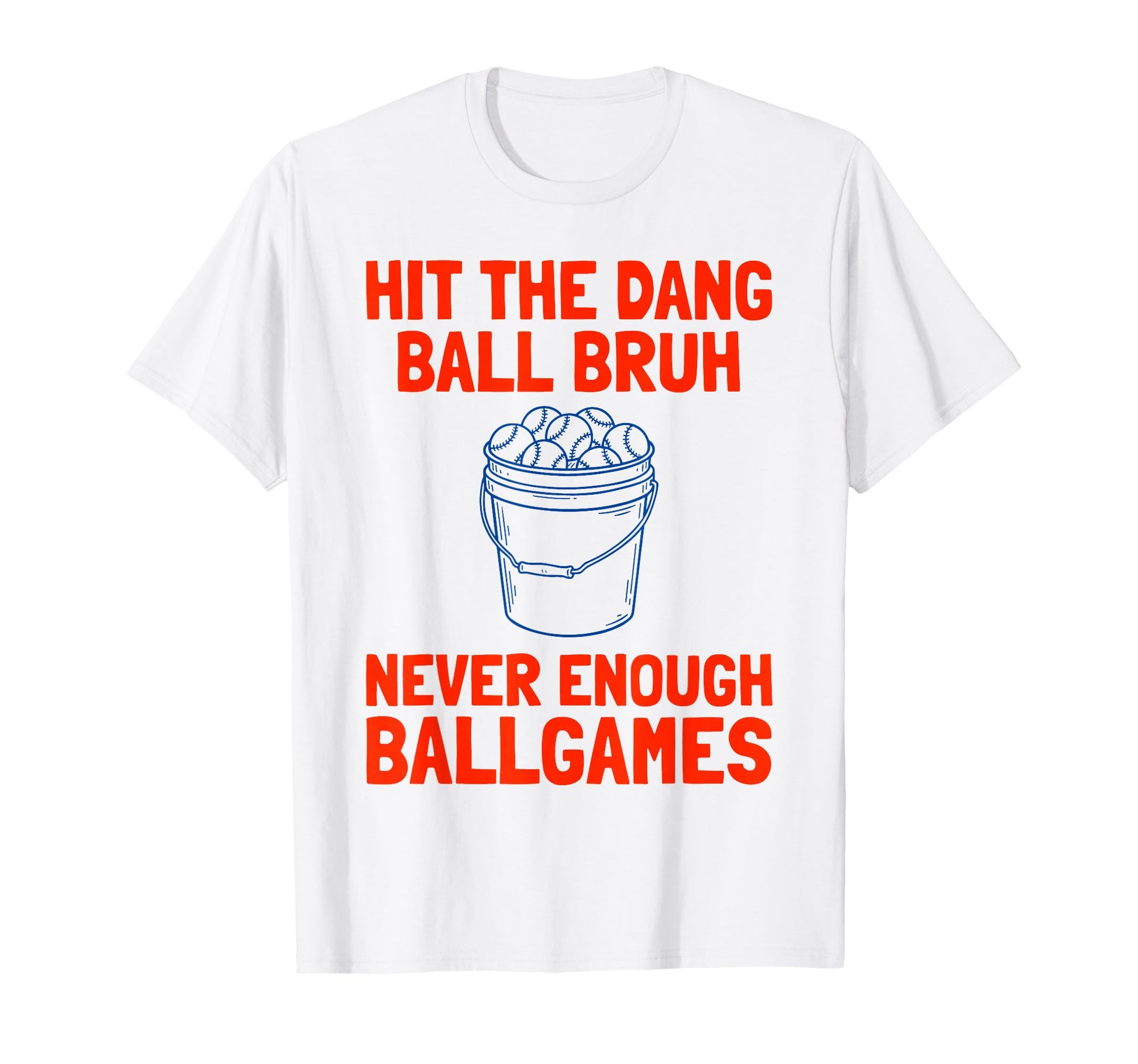 Hit Dang Ball Bruh Never Enough Ball Games T-Shirt - Graphic Print Unisex - T-Shirt, Sweatshirt, Hoodie
