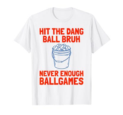 Hit Dang Ball Bruh Never Enough Ball Games T-Shirt - Graphic Print Unisex - T-Shirt, Sweatshirt, Hoodie