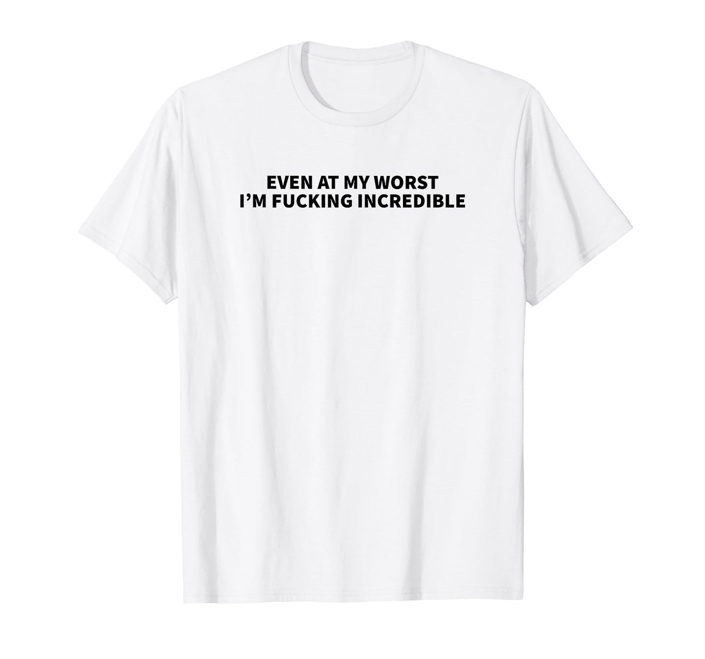 Even My Worst Im Fucking Incredible Y2K T-Shirt - Minimalist Print Unisex - T-Shirt, Sweatshirt, Hoodie