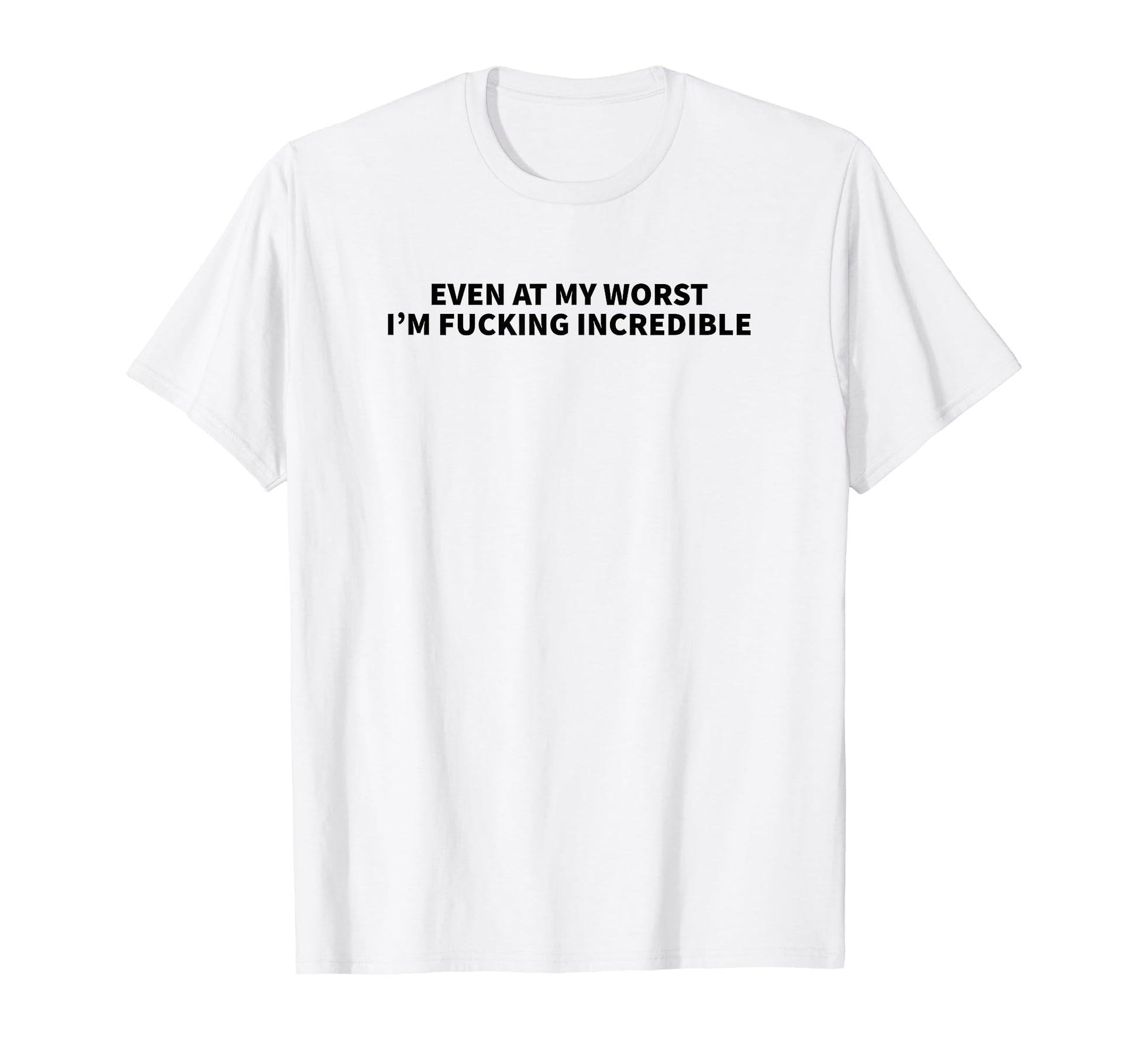 Even My Worst Im Fucking Incredible Y2K T-Shirt - Minimalist Print Unisex - T-Shirt, Sweatshirt, Hoodie