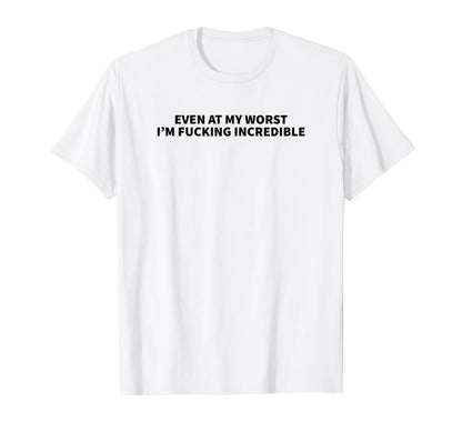Even My Worst Im Fucking Incredible Y2K T-Shirt - Minimalist Print Unisex - T-Shirt, Sweatshirt, Hoodie