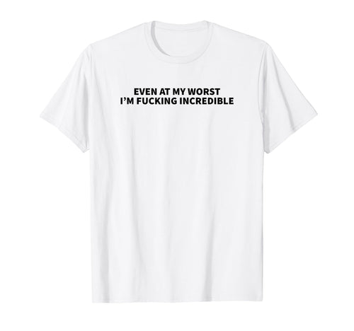 Even My Worst Im Fucking Incredible Y2K T-Shirt - Minimalist Print Unisex - T-Shirt, Sweatshirt, Hoodie