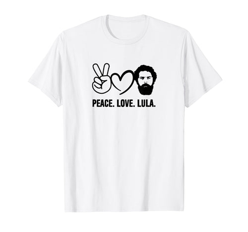 Peace Love Lula President Brazil T-Shirt - Casual Everyday Wear for Adults - T-Shirt, Sweatshirt, Hoodie
