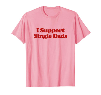 I Support Single Dads Y2K Aesthetic T-Shirt - Minimalist Print for Adults - T-Shirt, Sweatshirt, Hoodie