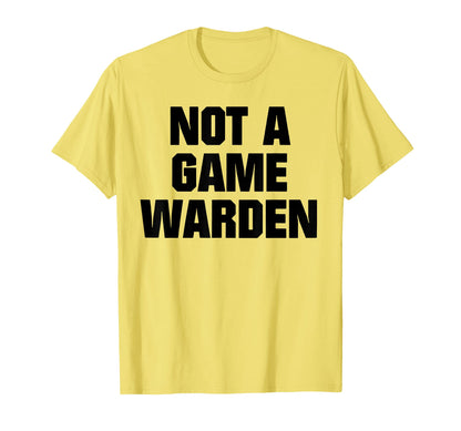 Funny Not Game Warden T-Shirt - Streetwear Style Men Women - T-Shirt, Sweatshirt, Hoodie