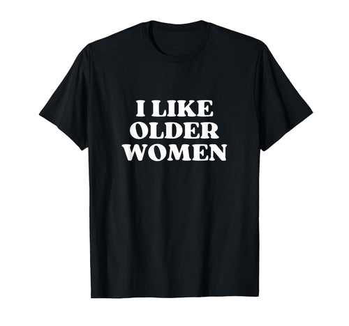 I Like Older I Love Milfs Y2K Aesthetic T-Shirt - Streetwear Style Unisex - T-Shirt, Sweatshirt, Hoodie