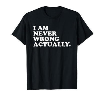 I Am Never Wrong Actually Funny Y2K T-Shirt - Novelty Apparel Unisex - T-Shirt, Sweatshirt, Hoodie