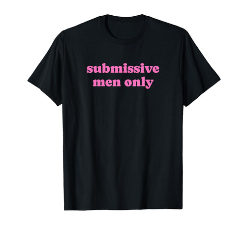 Submissive Only Funny Y2K Aesthetic T-Shirt - Graphic Print Unisex - T-Shirt, Sweatshirt, Hoodie