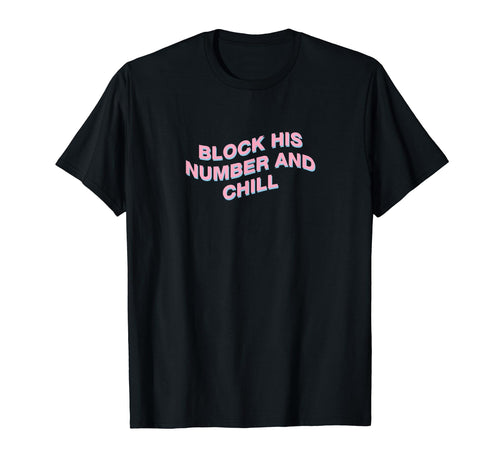 Block His Number And Chill Aesthetic T-Shirt - Custom Art Print Unisex - T-Shirt, Sweatshirt, Hoodie
