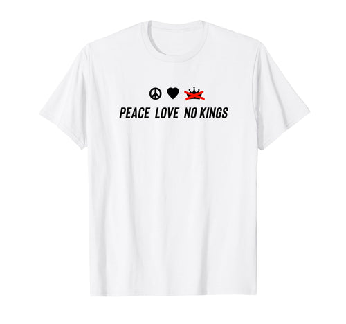 Peace Love No Kings T-Shirt - Unique Graphic Unisex - T-Shirt, Sweatshirt, Hoodie