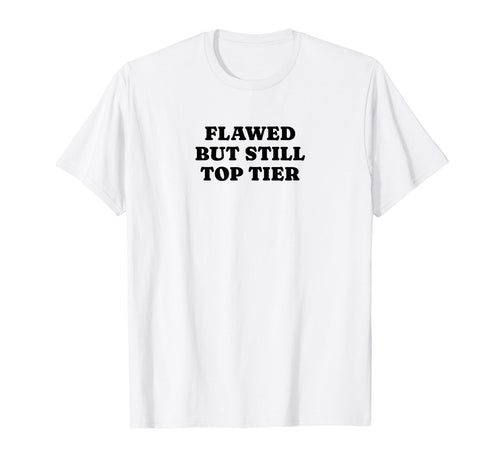 Flawed But Still Tier Funny Y2K Aesthetic T-Shirt - Streetwear Style Unisex - T-Shirt, Sweatshirt, Hoodie