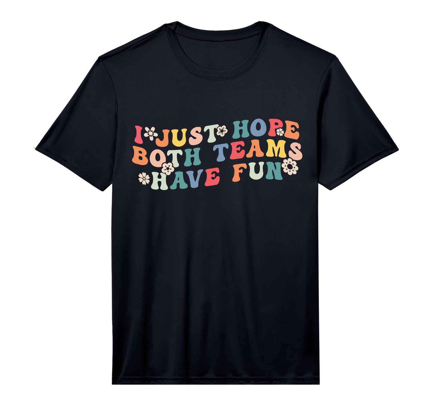I Just Hope Both Teams Have Fun Funny T-Shirt - Novelty Apparel Unisex - T-Shirt, Sweatshirt, Hoodie