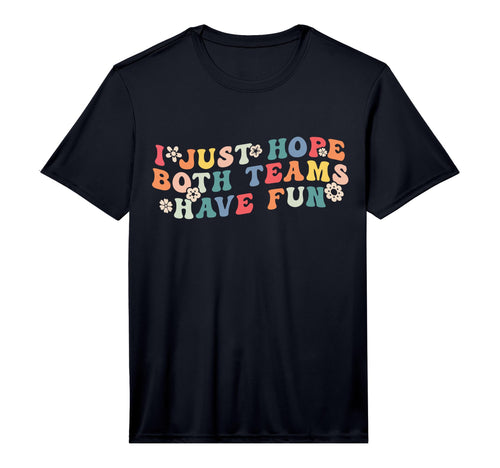 I Just Hope Both Teams Have Fun Funny T-Shirt - Novelty Apparel Unisex - T-Shirt, Sweatshirt, Hoodie