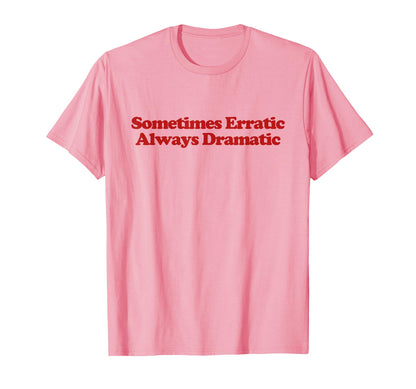 Sometimes Erratic Always Dramatic Y2K T-Shirt - Novelty Apparel Unisex - T-Shirt, Sweatshirt, Hoodie