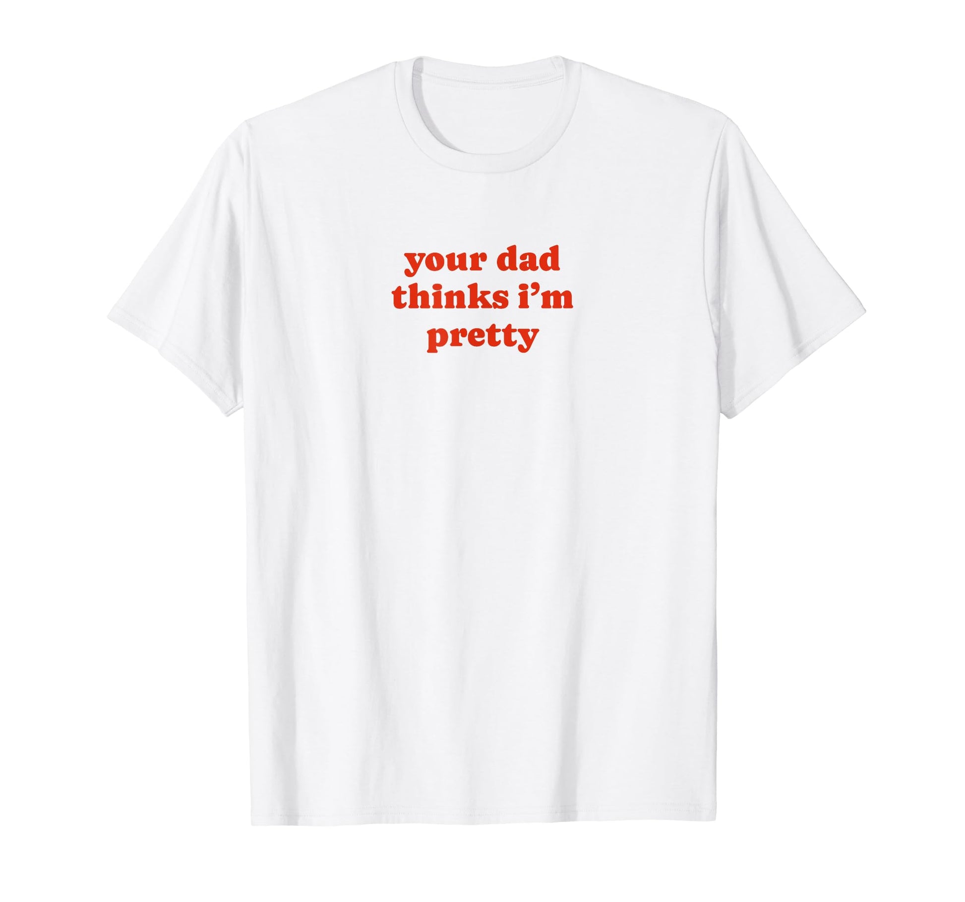 Your Dad Thinks Im Pretty Funny Y2K T-Shirt - Streetwear Style Unisex - T-Shirt, Sweatshirt, Hoodie