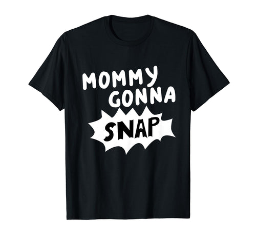 Mommys Gonna Snap Photography Camera T-Shirt - Custom Art Print Unisex - T-Shirt, Sweatshirt, Hoodie