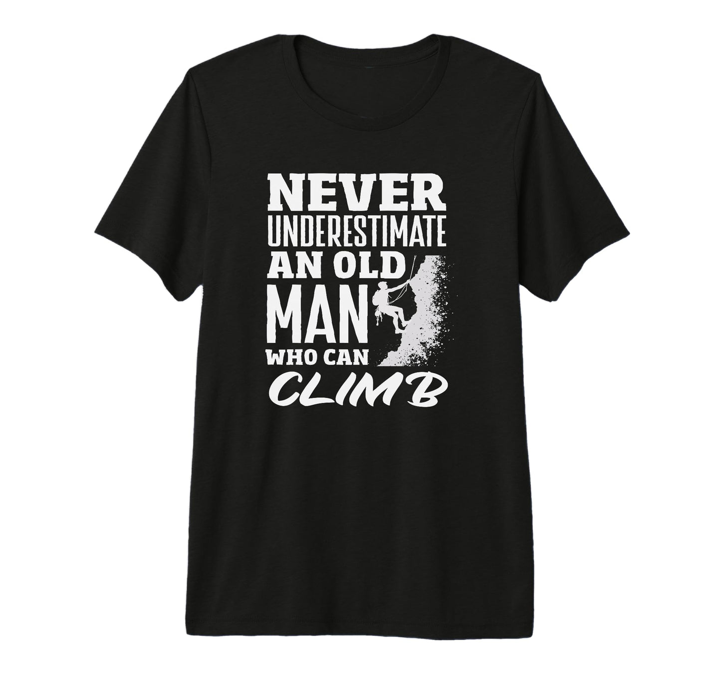 Never Underestimate Old Who Can Climb T-Shirt - Streetwear Style Unisex - T-Shirt, Sweatshirt, Hoodie