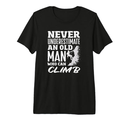 Never Underestimate Old Who Can Climb T-Shirt - Streetwear Style Unisex - T-Shirt, Sweatshirt, Hoodie