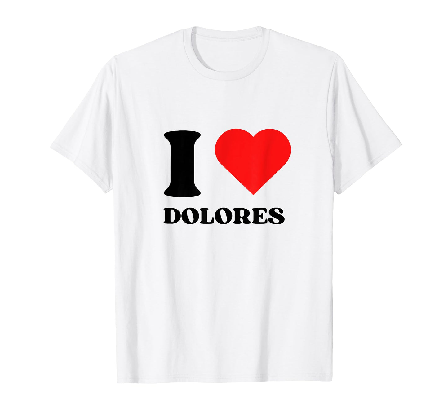 I Love Dolores I Heart Dolores Name Y2K T-Shirt - Aesthetic Graphic Unisex - T-Shirt, Sweatshirt, Hoodie