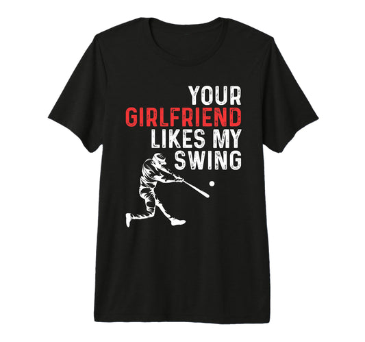 Your Girlfriend Likes My Swing Baseball Tri T-Shirt - Graphic Print Unisex - T-Shirt, Sweatshirt, Hoodie