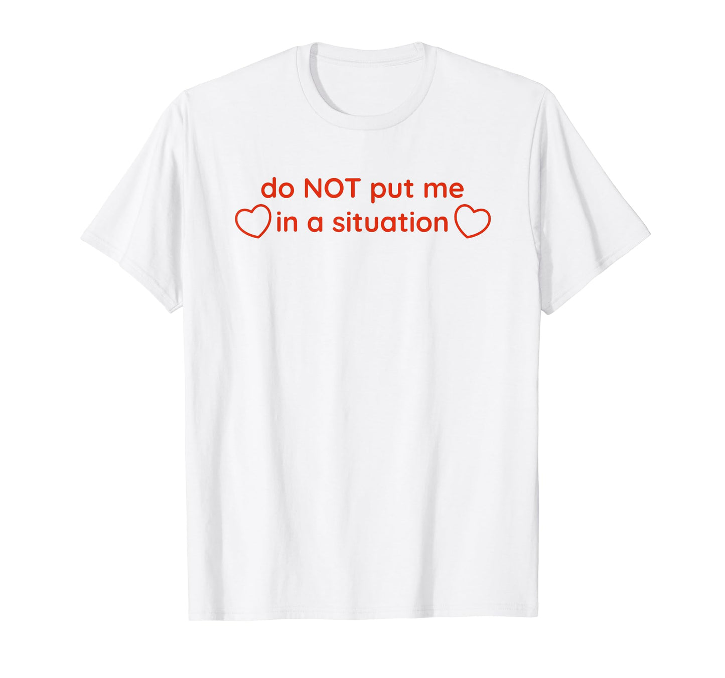 Do Not Put Me Situation Funny Y2K T-Shirt - Novelty Apparel Unisex - T-Shirt, Sweatshirt, Hoodie