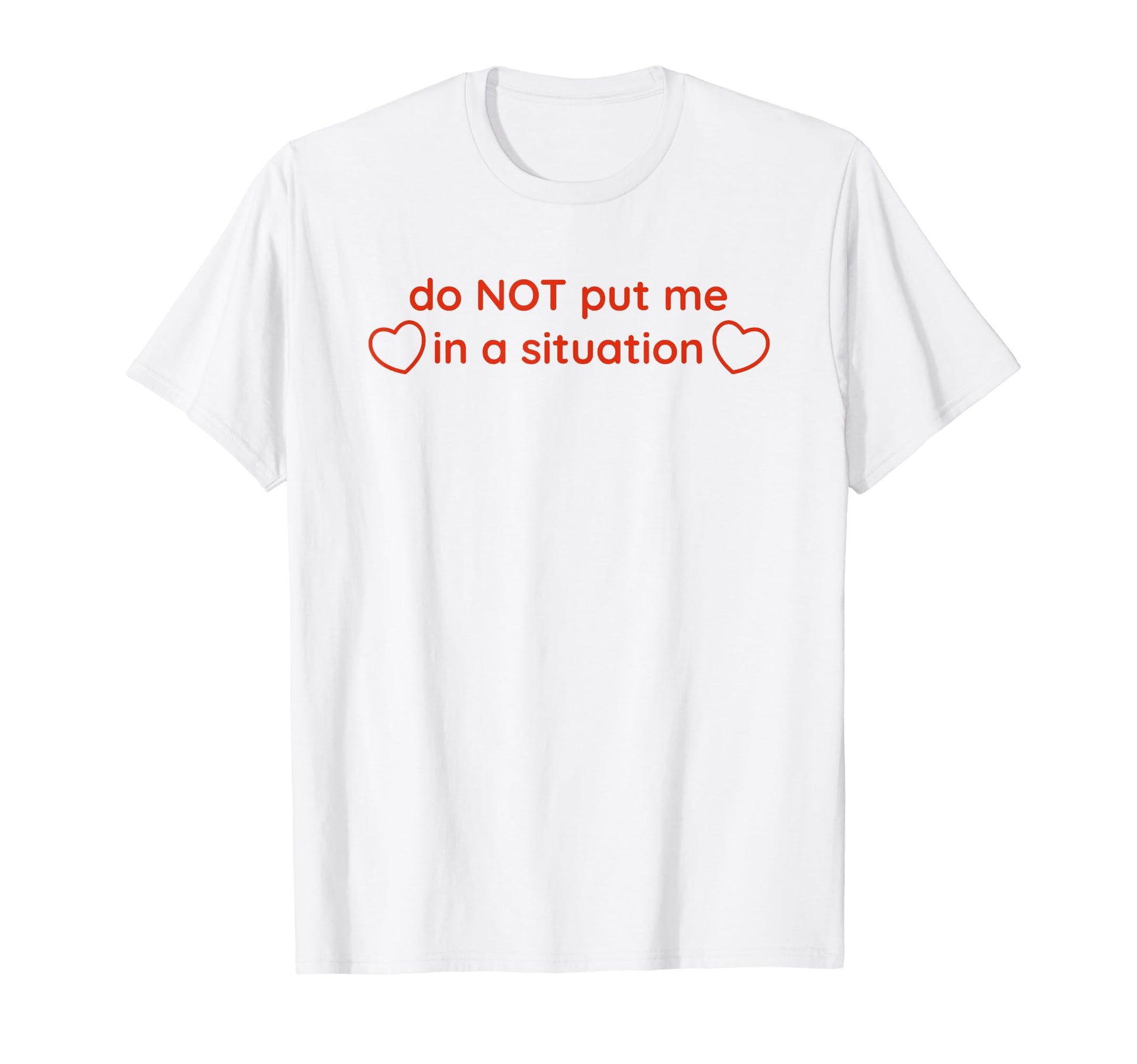 Do Not Put Me Situation Funny Y2K T-Shirt - Novelty Apparel Unisex - T-Shirt, Sweatshirt, Hoodie