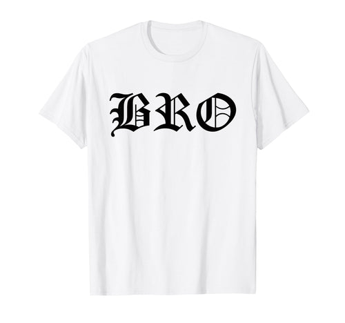 Bro Old English Gothic Funny Gangster T-Shirt - Trendy Graphic Men Women - T-Shirt, Sweatshirt, Hoodie