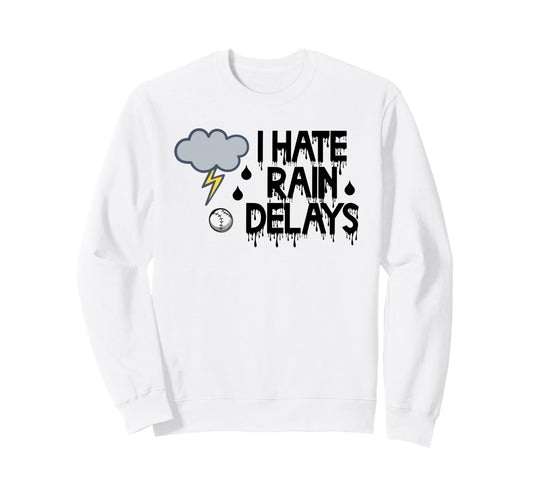 I Hate Rain Delays Funny Baseball Sweatshirt - Novelty Apparel Men Women - T-Shirt, Sweatshirt, Hoodie