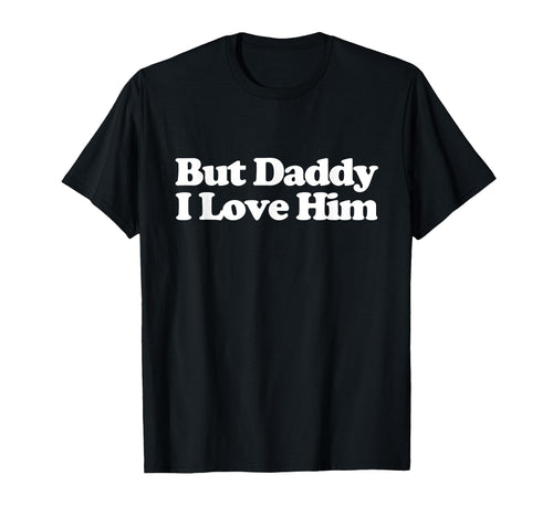 But Daddy I Love Him Y2K Aesthetic T-Shirt - Casual Everyday Wear Unisex - T-Shirt, Sweatshirt, Hoodie