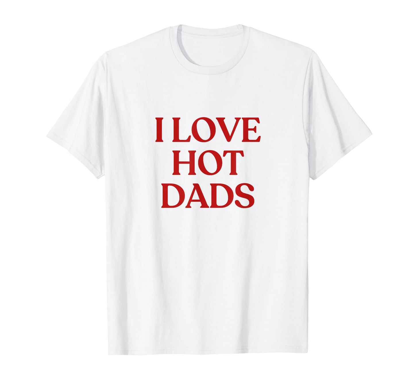 I Love Hot Dads Y2K Aesthetic T-Shirt - Fun Novelty Design for Adults - T-Shirt, Sweatshirt, Hoodie