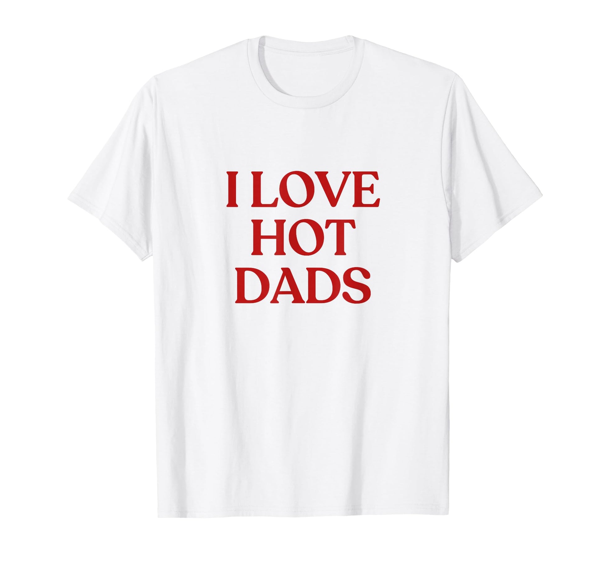 I Love Hot Dads Y2K Aesthetic T-Shirt - Fun Novelty Design for Adults - T-Shirt, Sweatshirt, Hoodie