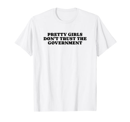 Pretty Dont Trust Government Y2K T-Shirt - Novelty Apparel for Adults - T-Shirt, Sweatshirt, Hoodie