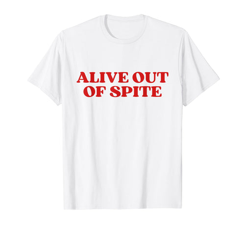 Alive Out Spite Y2K Aesthetic T-Shirt - Novelty Apparel Unisex - T-Shirt, Sweatshirt, Hoodie