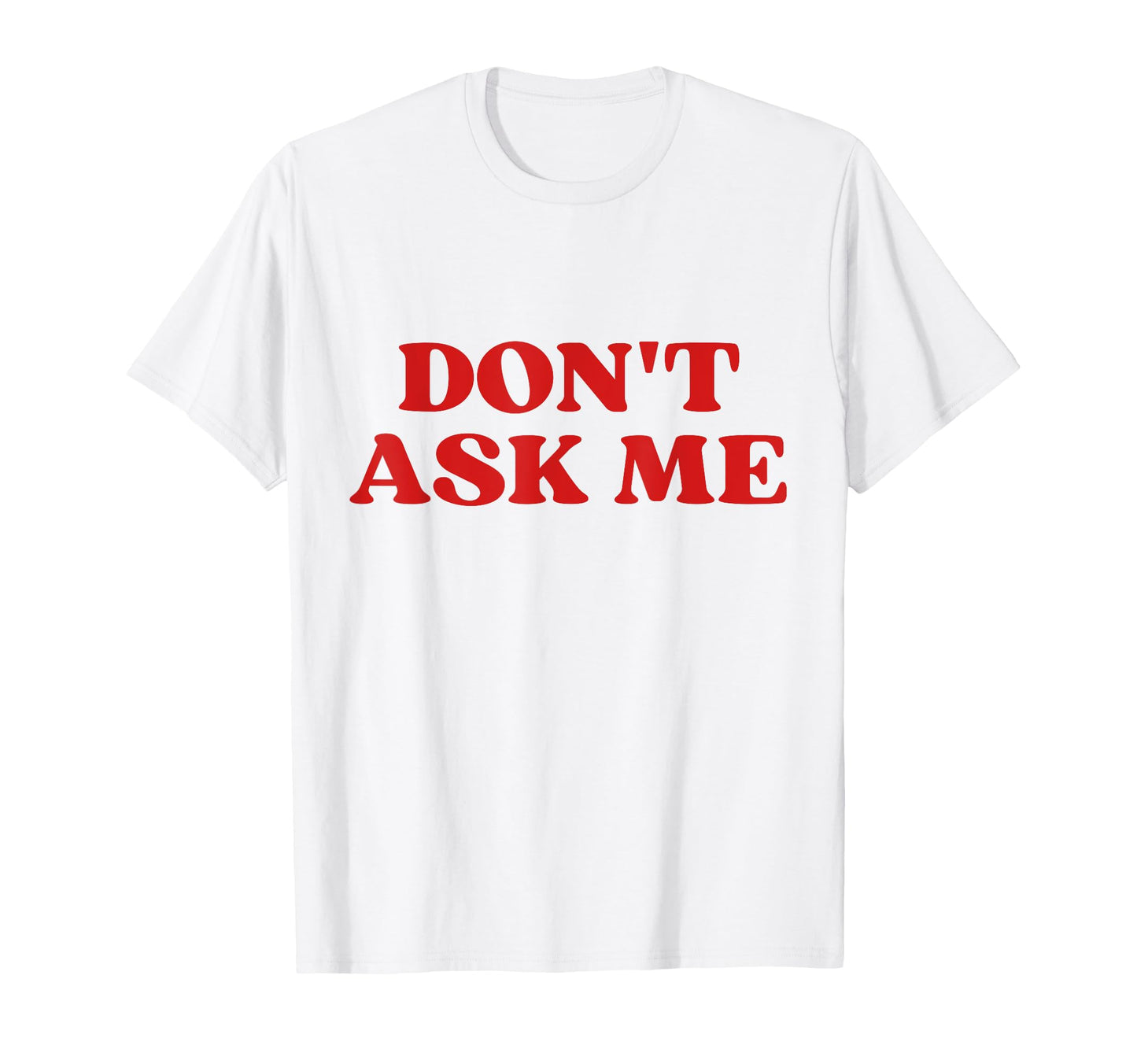 Original Dont Ask Me Y2K Aesthetic T-Shirt - Novelty Apparel Men Women - T-Shirt, Sweatshirt, Hoodie