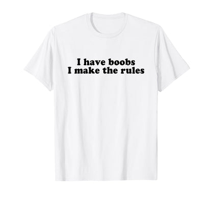 I Have Boobs I Make Rules Y2K Aesthetic T-Shirt - Streetwear Style Unisex - T-Shirt, Sweatshirt, Hoodie