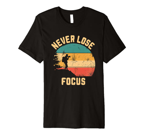 Never Lose Focus Photography Camera T-Shirt - Minimalist Print Men Women - T-Shirt, Sweatshirt, Hoodie