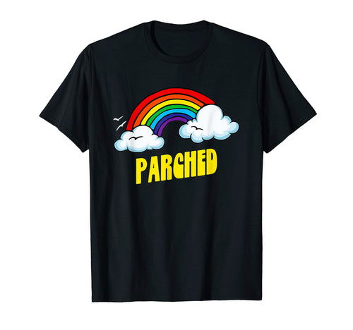 Parched Funny Sarcastic Rainbow T-Shirt - Trendy Graphic Men Women - T-Shirt, Sweatshirt, Hoodie